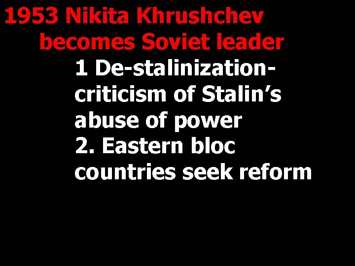 1953 Nikita Khrushchev becomes Soviet leader 1 De-stalinizationcriticism of Stalin’s abuse of power 2.