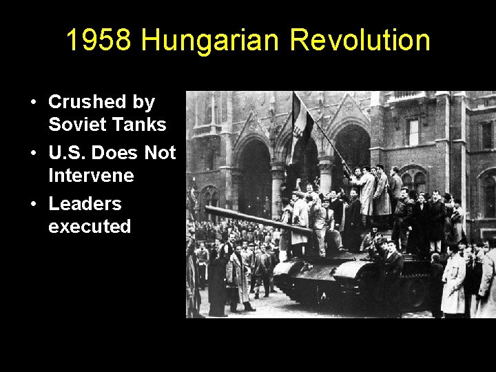 1958 Hungarian Revolution • Crushed by Soviet Tanks • U. S. Does Not Intervene