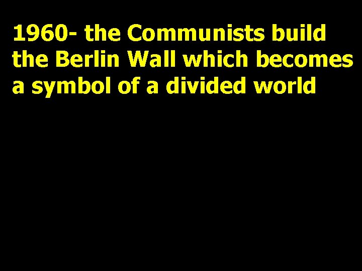 1960 - the Communists build the Berlin Wall which becomes a symbol of a