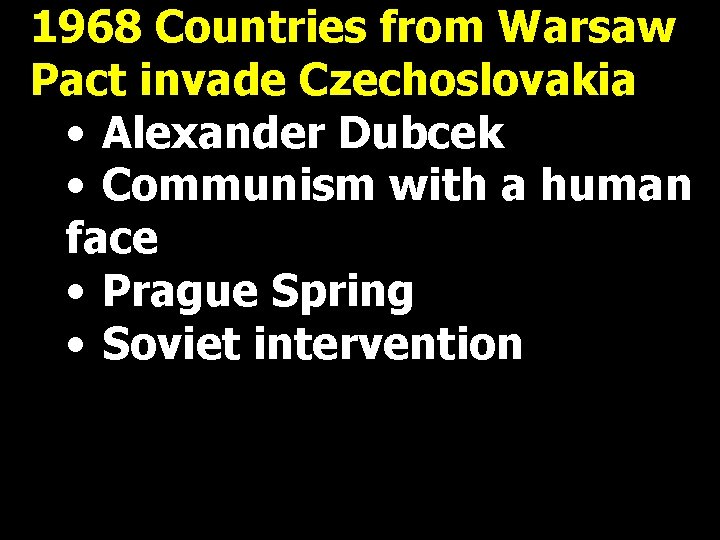 1968 Countries from Warsaw Pact invade Czechoslovakia • Alexander Dubcek • Communism with a