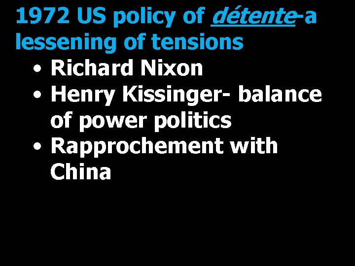 1972 US policy of détente-a lessening of tensions • Richard Nixon • Henry Kissinger-