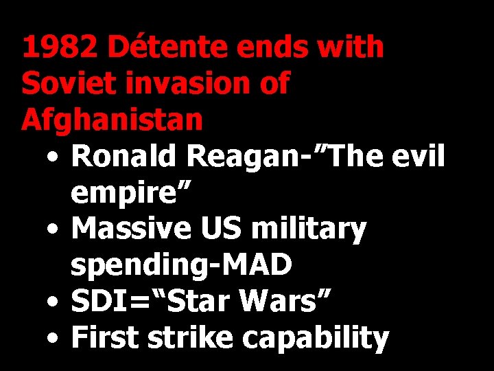 1982 Détente ends with Soviet invasion of Afghanistan • Ronald Reagan-”The evil empire” •