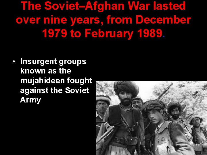 The Soviet–Afghan War lasted over nine years, from December 1979 to February 1989. •