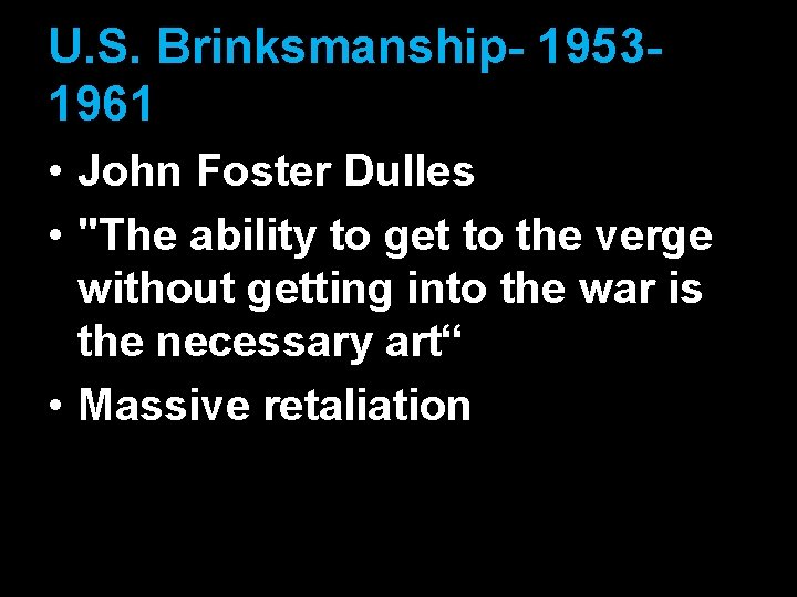 U. S. Brinksmanship- 19531961 • John Foster Dulles • "The ability to get to