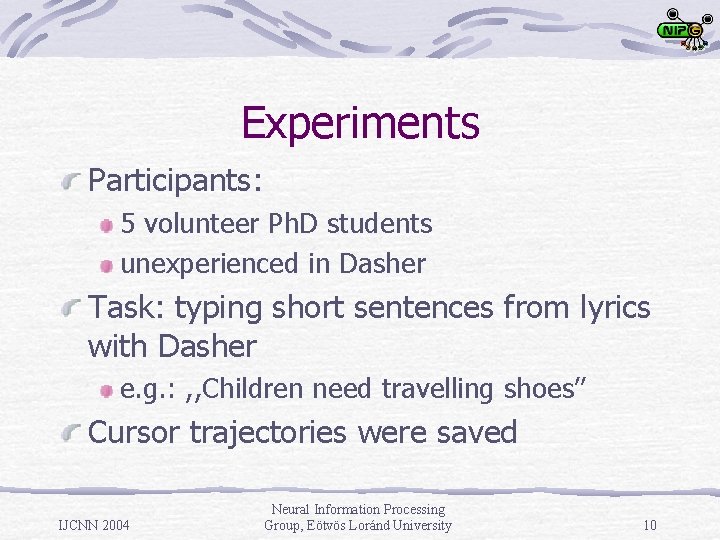 Experiments Participants: 5 volunteer Ph. D students unexperienced in Dasher Task: typing short sentences