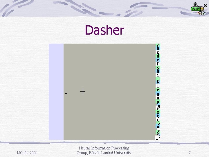 Dasher IJCNN 2004 Neural Information Processing Group, Eötvös Loránd University 7 