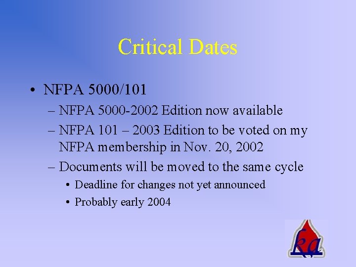 Critical Dates • NFPA 5000/101 – NFPA 5000 -2002 Edition now available – NFPA