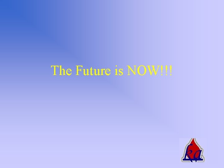 The Future is NOW!!! 