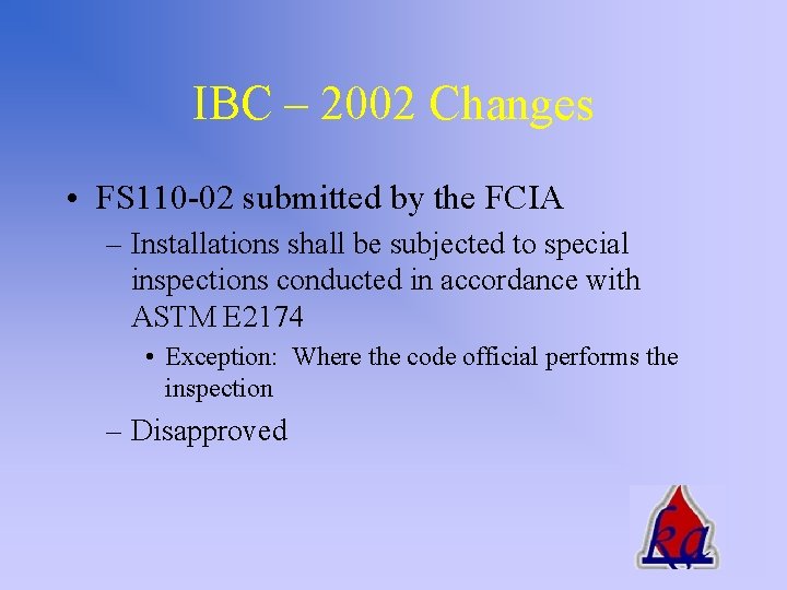 IBC – 2002 Changes • FS 110 -02 submitted by the FCIA – Installations