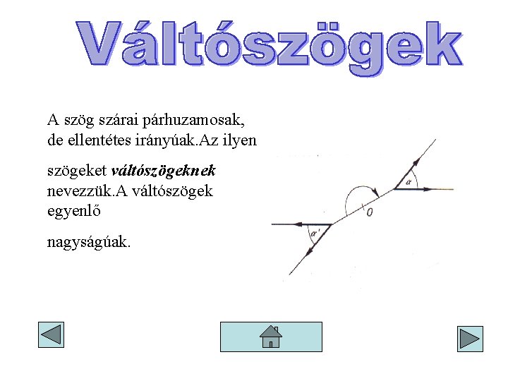 A szög szárai párhuzamosak, de ellentétes irányúak. Az ilyen szögeket váltószögeknek nevezzük. A váltószögek