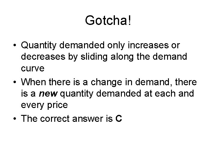 Gotcha! • Quantity demanded only increases or decreases by sliding along the demand curve