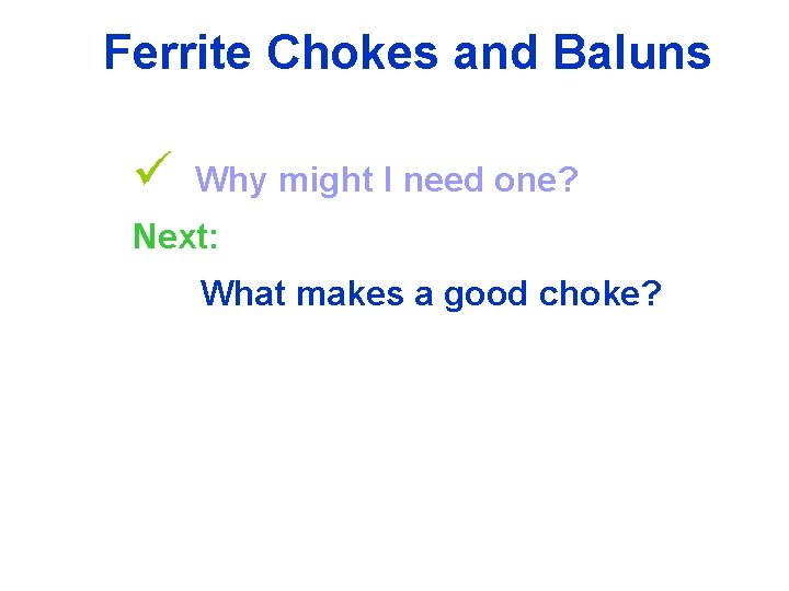 Ferrite Chokes and Baluns ü Why might I need one? Next: What makes a