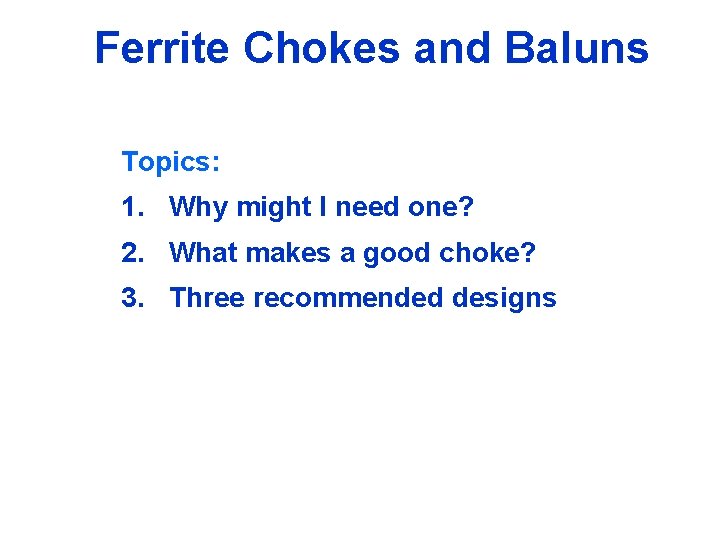 Ferrite Chokes and Baluns Topics: 1. Why might I need one? 2. What makes