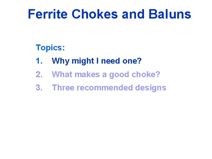 Ferrite Chokes and Baluns Topics: 1. Why might I need one? 2. What makes