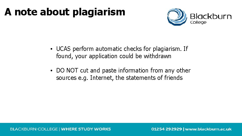 A note about plagiarism • UCAS perform automatic checks for plagiarism. If found, your