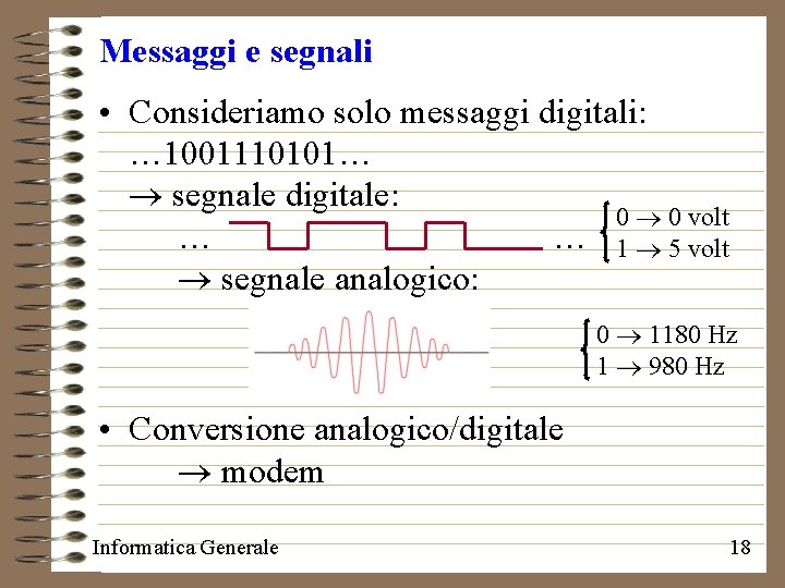 Messaggi e segnali • Consideriamo solo messaggi digitali: … 1001110101… segnale digitale: 0 0