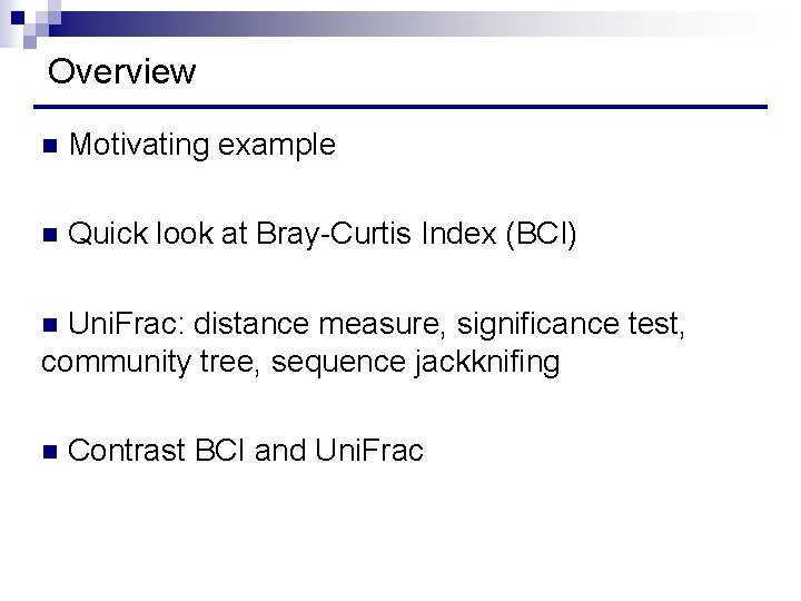 Overview n Motivating example n Quick look at Bray-Curtis Index (BCI) Uni. Frac: distance