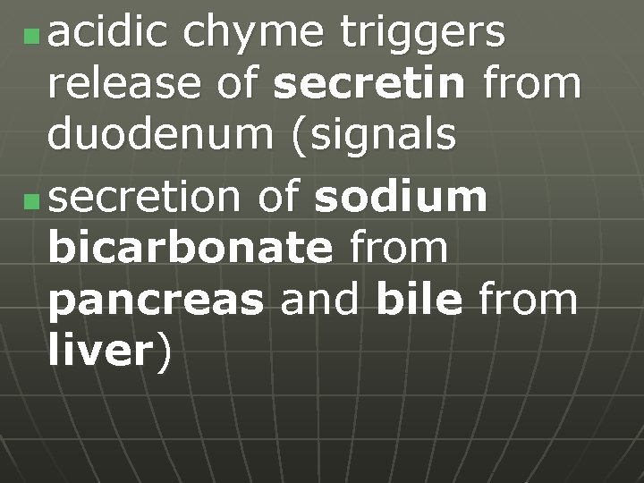 acidic chyme triggers release of secretin from duodenum (signals n secretion of sodium bicarbonate
