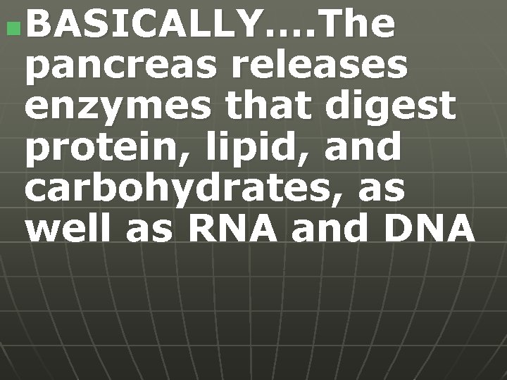 n BASICALLY…. The pancreas releases enzymes that digest protein, lipid, and carbohydrates, as well