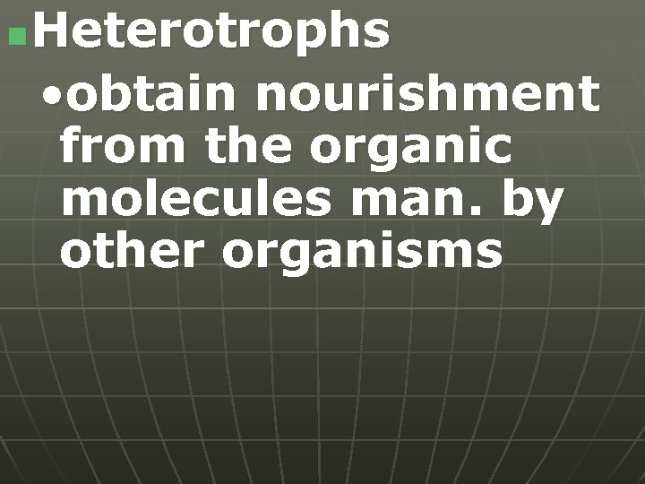 n Heterotrophs • obtain nourishment from the organic molecules man. by other organisms 