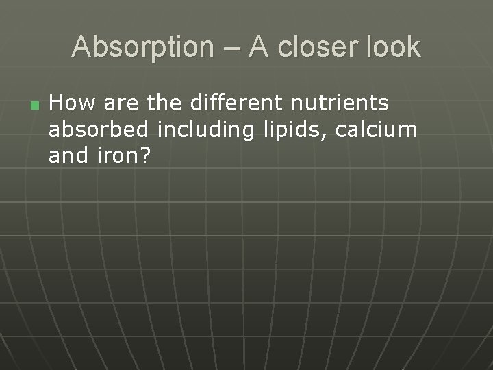 Absorption – A closer look n How are the different nutrients absorbed including lipids,