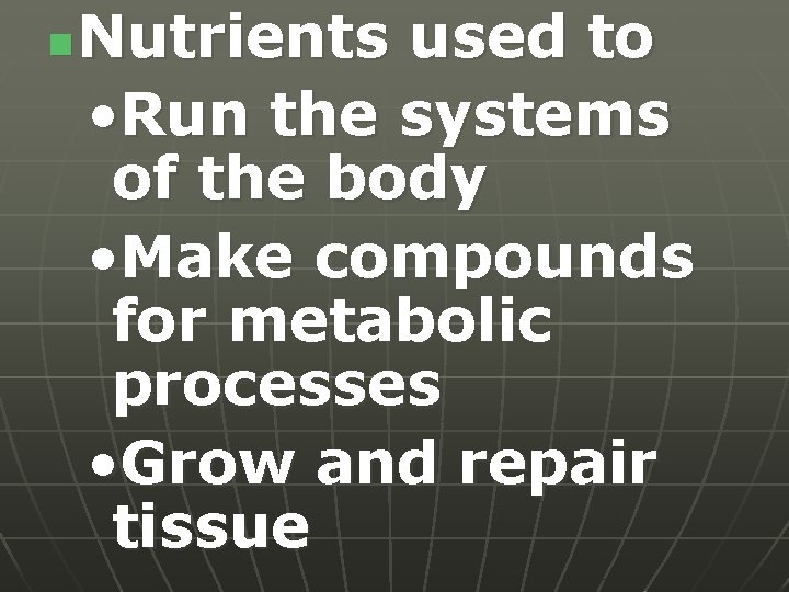 n Nutrients used to • Run the systems of the body • Make compounds