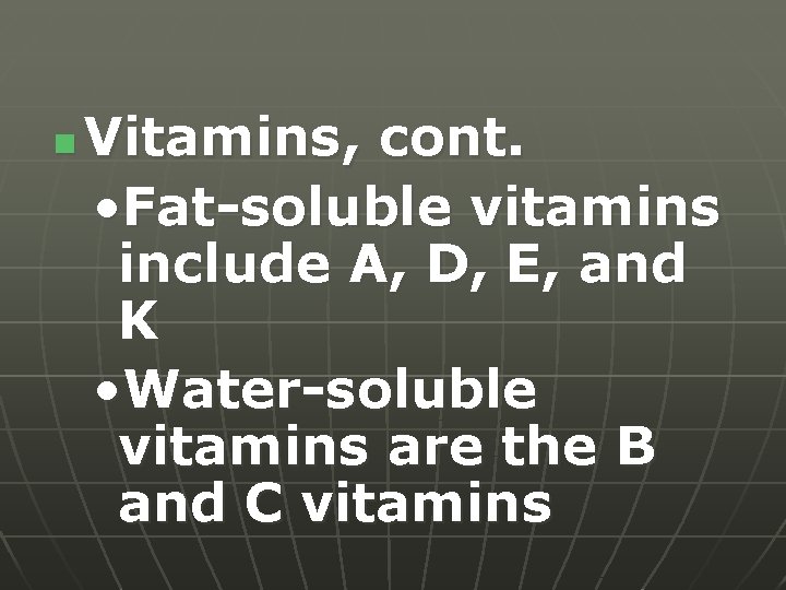 n Vitamins, cont. • Fat-soluble vitamins include A, D, E, and K • Water-soluble