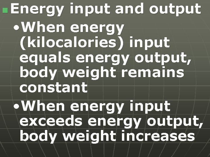 n Energy input and output • When energy (kilocalories) input equals energy output, body