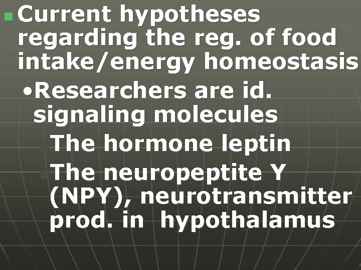 n Current hypotheses regarding the reg. of food intake/energy homeostasis • Researchers are id.