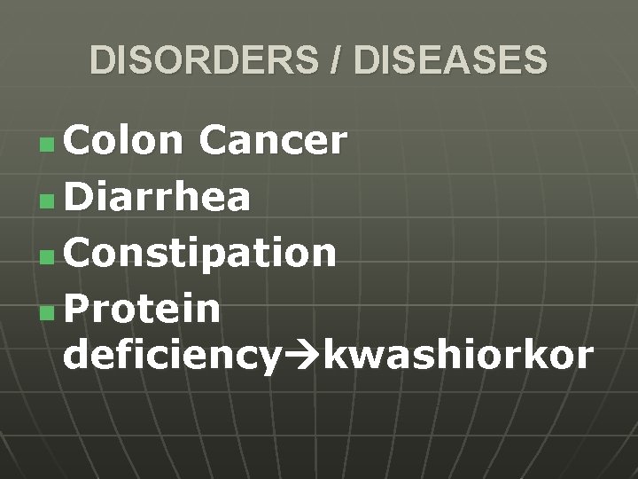 DISORDERS / DISEASES Colon Cancer n Diarrhea n Constipation n Protein deficiency kwashiorkor n