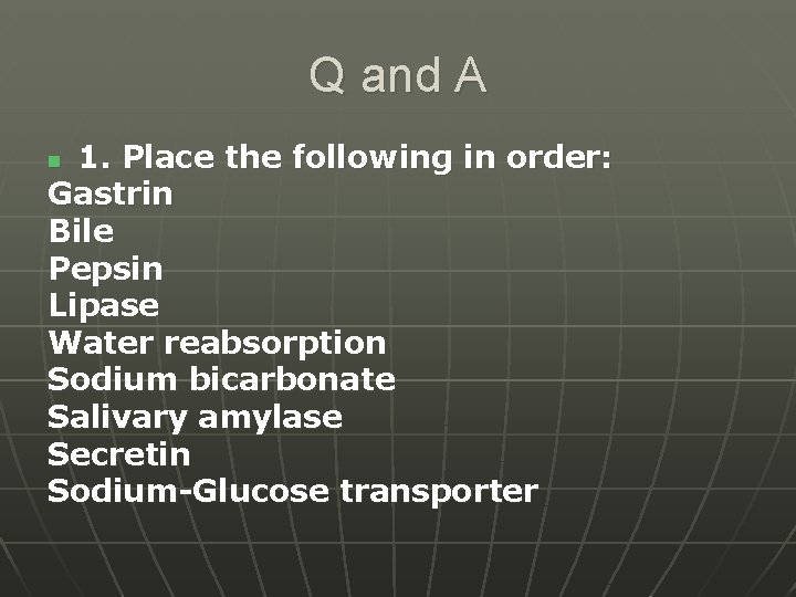 Q and A 1. Place the following in order: Gastrin Bile Pepsin Lipase Water