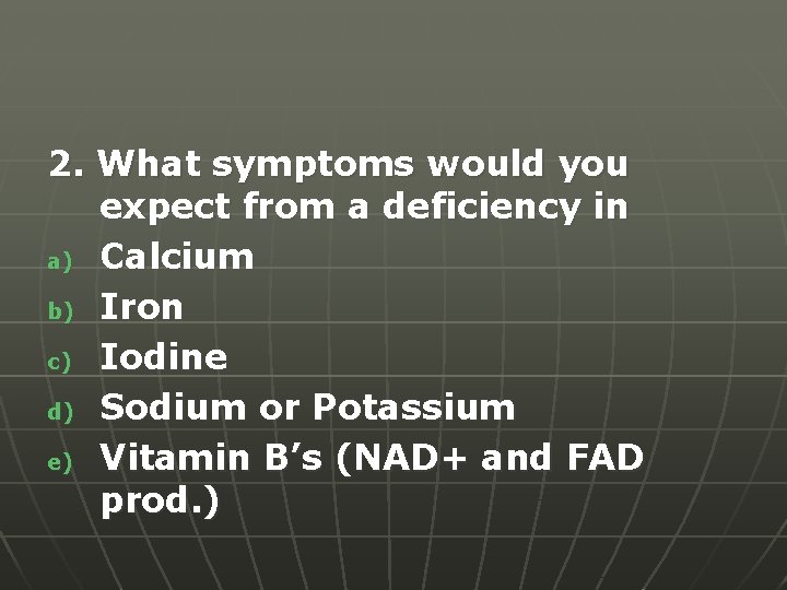 2. What symptoms would you expect from a deficiency in a) Calcium b) Iron