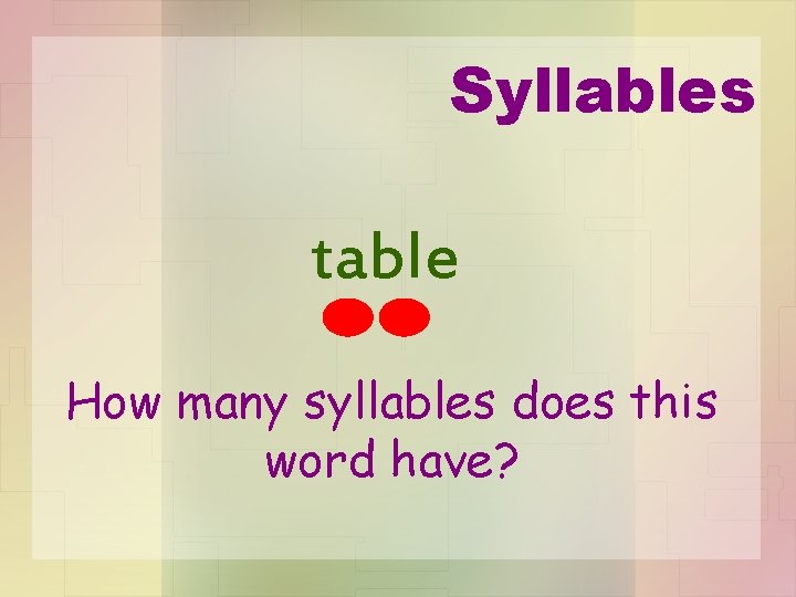Syllables table How many syllables does this word have? 