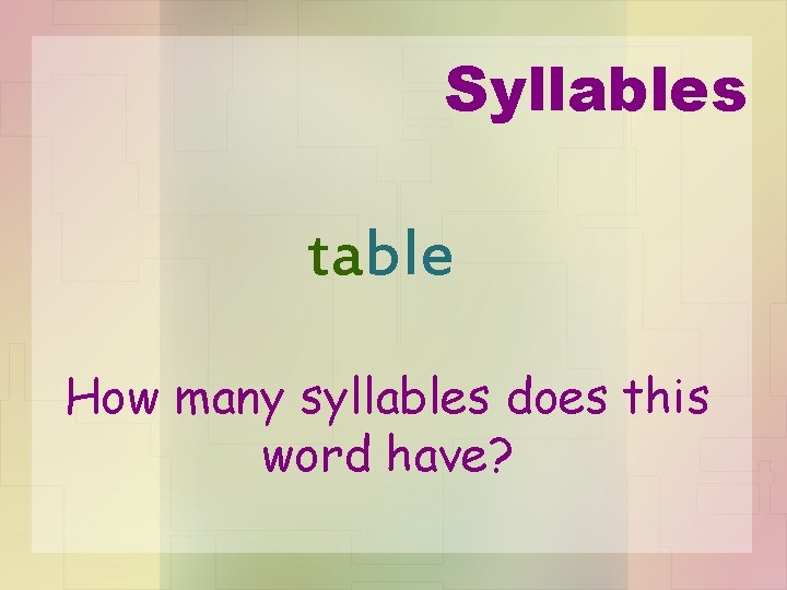 Syllables table How many syllables does this word have? 