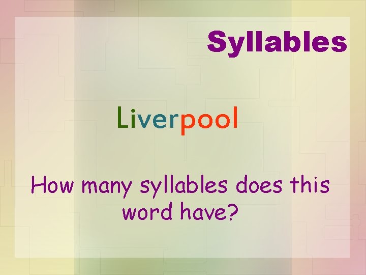 Syllables Liverpool How many syllables does this word have? 