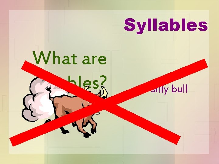 Syllables What are syllables? A silly bull 