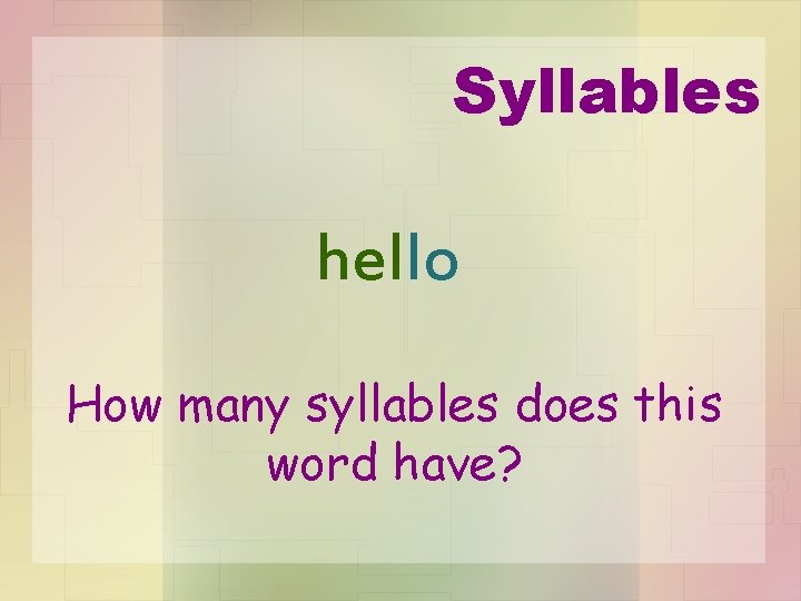 Syllables hello How many syllables does this word have? 