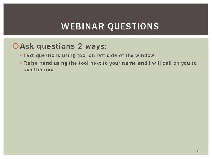 WEBINAR QUESTIONS Ask questions 2 ways: § Text questions using tool on left side