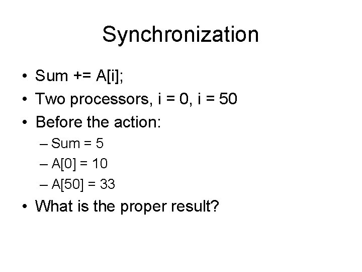 Synchronization • Sum += A[i]; • Two processors, i = 0, i = 50
