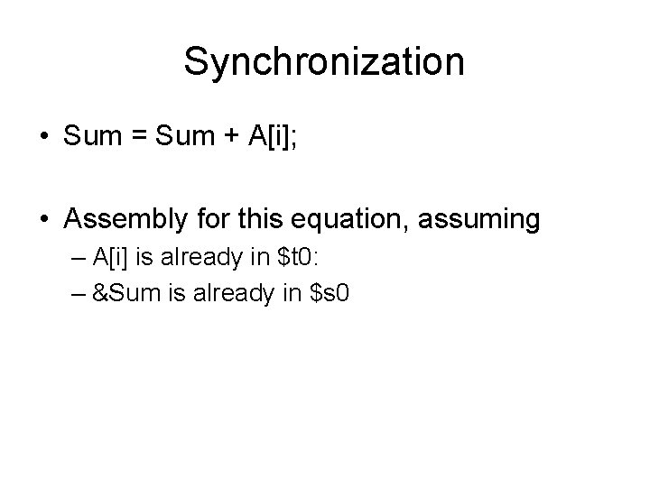 Synchronization • Sum = Sum + A[i]; • Assembly for this equation, assuming –