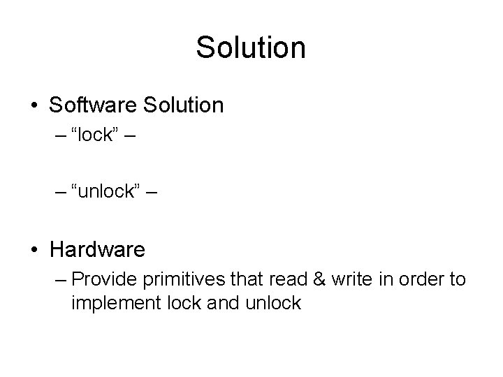Solution • Software Solution – “lock” – – “unlock” – • Hardware – Provide