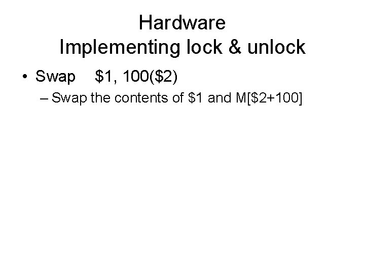 Hardware Implementing lock & unlock • Swap $1, 100($2) – Swap the contents of