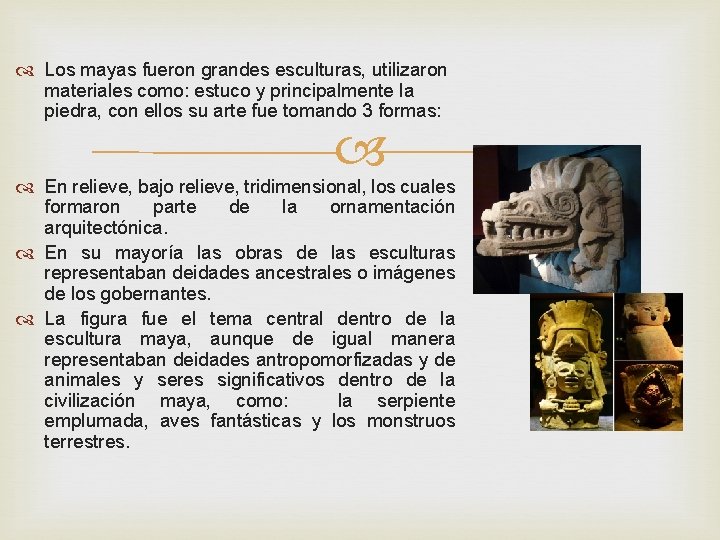  Los mayas fueron grandes esculturas, utilizaron materiales como: estuco y principalmente la piedra,