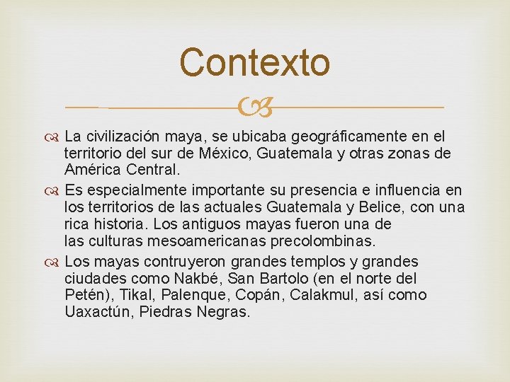 Contexto La civilización maya, se ubicaba geográficamente en el territorio del sur de México,