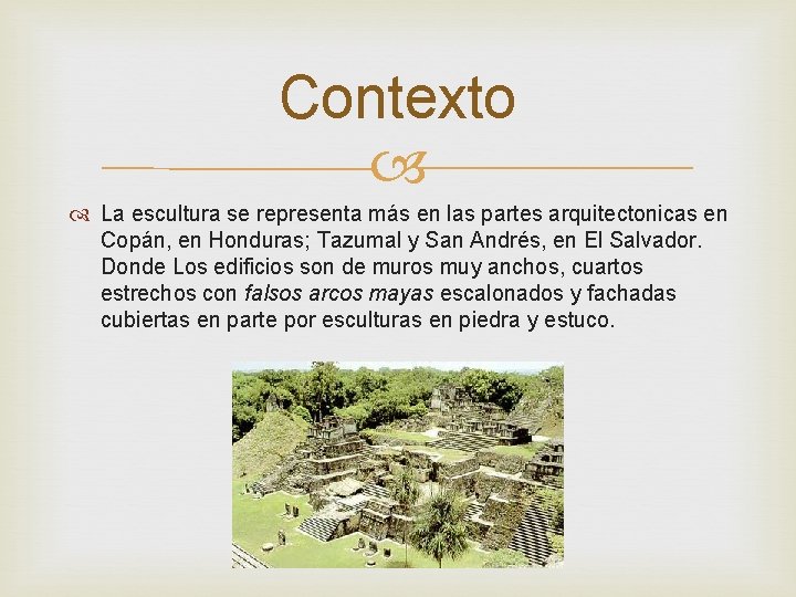 Contexto La escultura se representa más en las partes arquitectonicas en Copán, en Honduras;