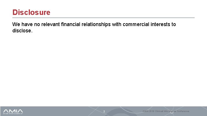 Disclosure We have no relevant financial relationships with commercial interests to disclose. 2 AMIA