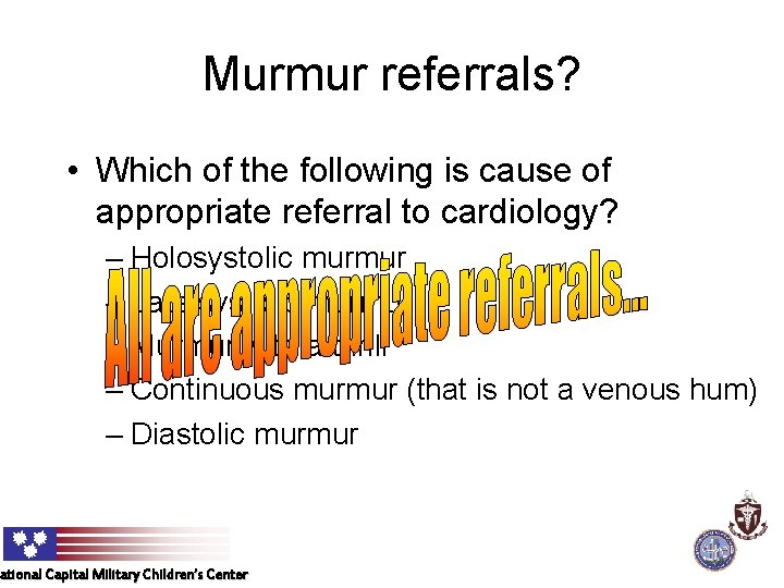 Murmur referrals? • Which of the following is cause of appropriate referral to cardiology?