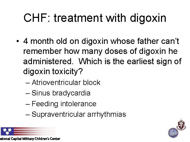 CHF: treatment with digoxin • 4 month old on digoxin whose father can’t remember