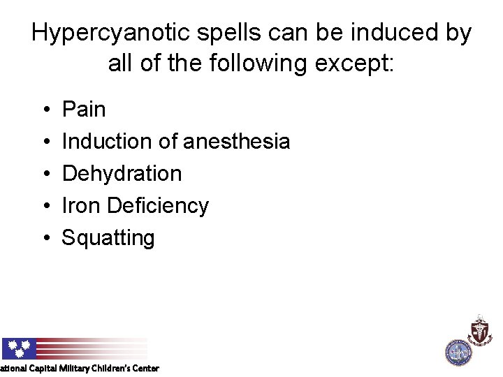 Hypercyanotic spells can be induced by all of the following except: • • •