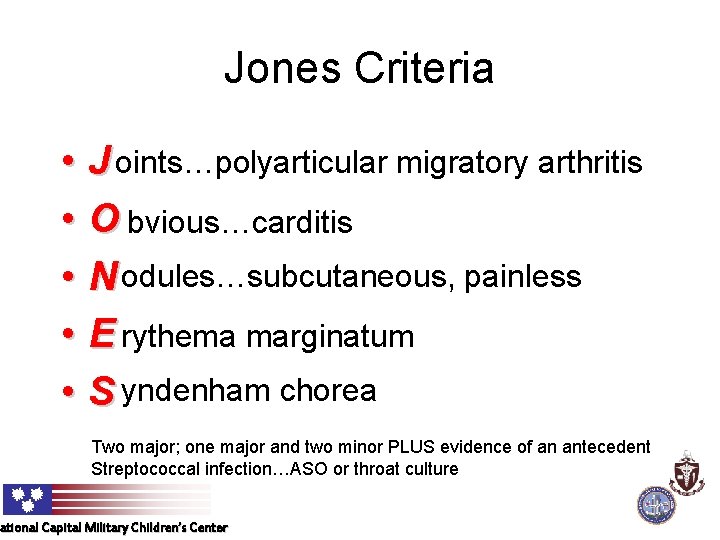 Jones Criteria • J oints…polyarticular migratory arthritis • O bvious…carditis • N odules…subcutaneous, painless